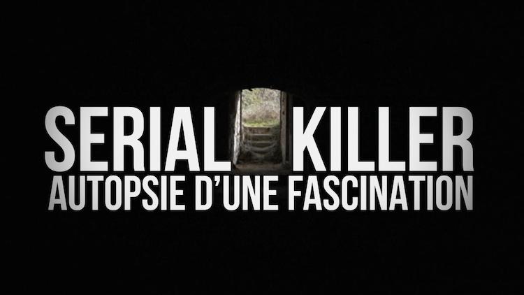 « Serial killer : autopsie d'une fascination » « Serial killer : autopsie d'une fascination »